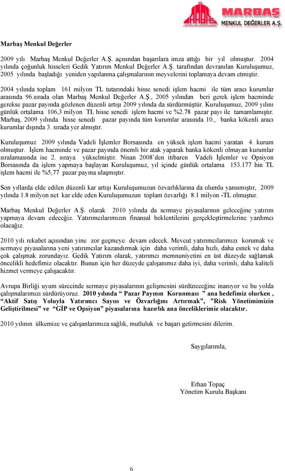 , 2005 yılından beri gerek işlem hacminde gerekse pazar payında gözlenen düzenli artışı 2009 yılında da sürdürmüştür.