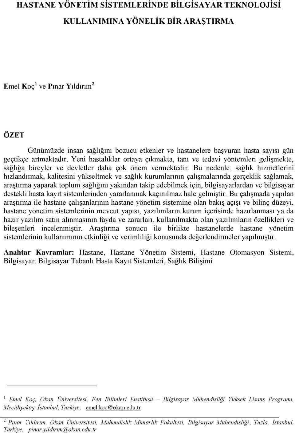 Bu nedenle, sağlık hizmetlerini hızlandırmak, kalitesini yükseltmek ve sağlık kurumlarının çalıģmalarında gerçeklik sağlamak, araģtırma yaparak toplum sağlığını yakından takip edebilmek için,