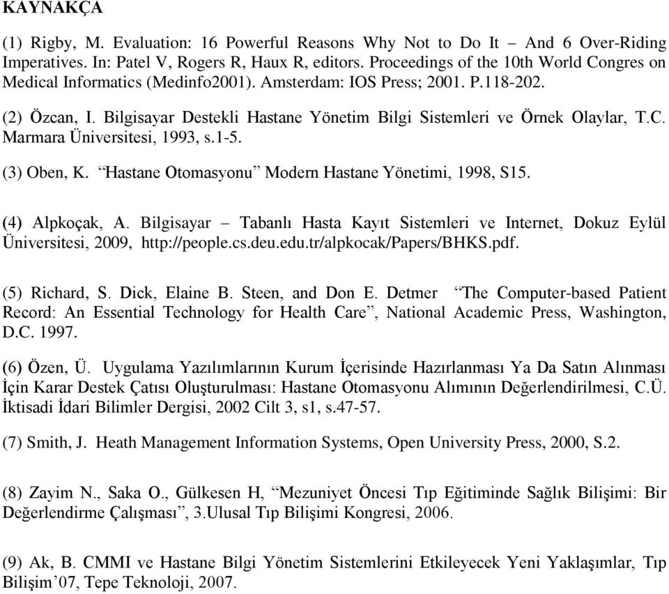 Bilgisayar Destekli Hastane Yönetim Bilgi Sistemleri ve Örnek Olaylar, T.C. Marmara Üniversitesi, 1993, s.1-5. (3) Oben, K. Hastane Otomasyonu Modern Hastane Yönetimi, 1998, S15. (4) Alpkoçak, A.