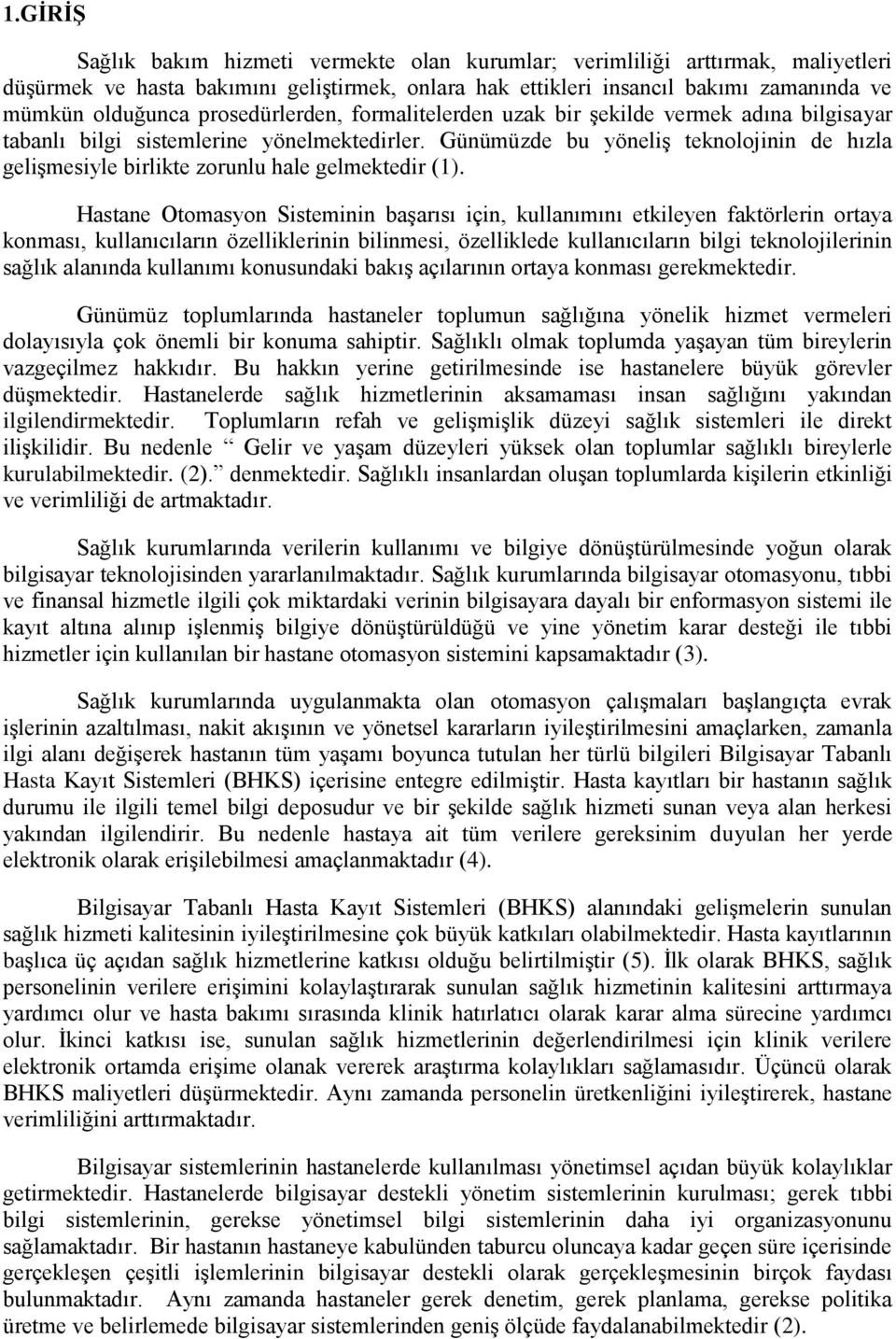 Günümüzde bu yöneliģ teknolojinin de hızla geliģmesiyle birlikte zorunlu hale gelmektedir (1).