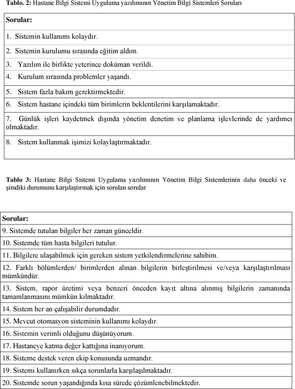 Sistem hastane içindeki tüm birimlerin beklentilerini karģılamaktadır. 7. Günlük iģleri kaydetmek dıģında yönetim denetim ve planlama iģlevlerinde de yardımcı olmaktadır. 8.