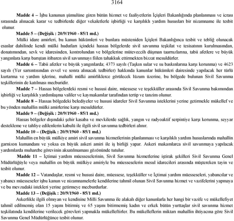 ) Mülki idare amirleri, bu kanun hükümleri ve bunlara müsteniden İçişleri Bakanlığınca tesbit ve tebliğ olunacak esaslar dahilinde kendi mülki hudutları içindeki hassas bölgelerde sivil savunma