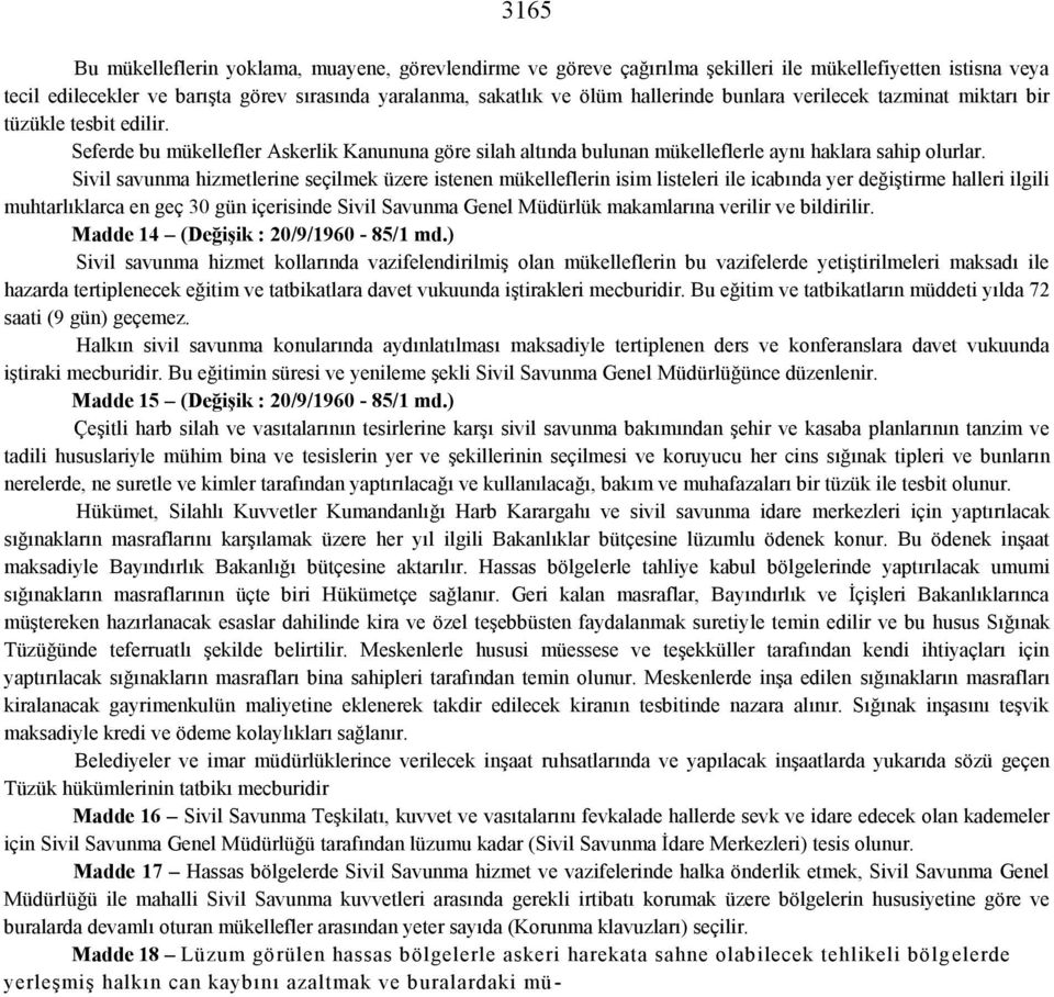 Sivil savunma hizmetlerine seçilmek üzere istenen mükelleflerin isim listeleri ile icabında yer değiştirme halleri ilgili muhtarlıklarca en geç 30 gün içerisinde Sivil Savunma Genel Müdürlük