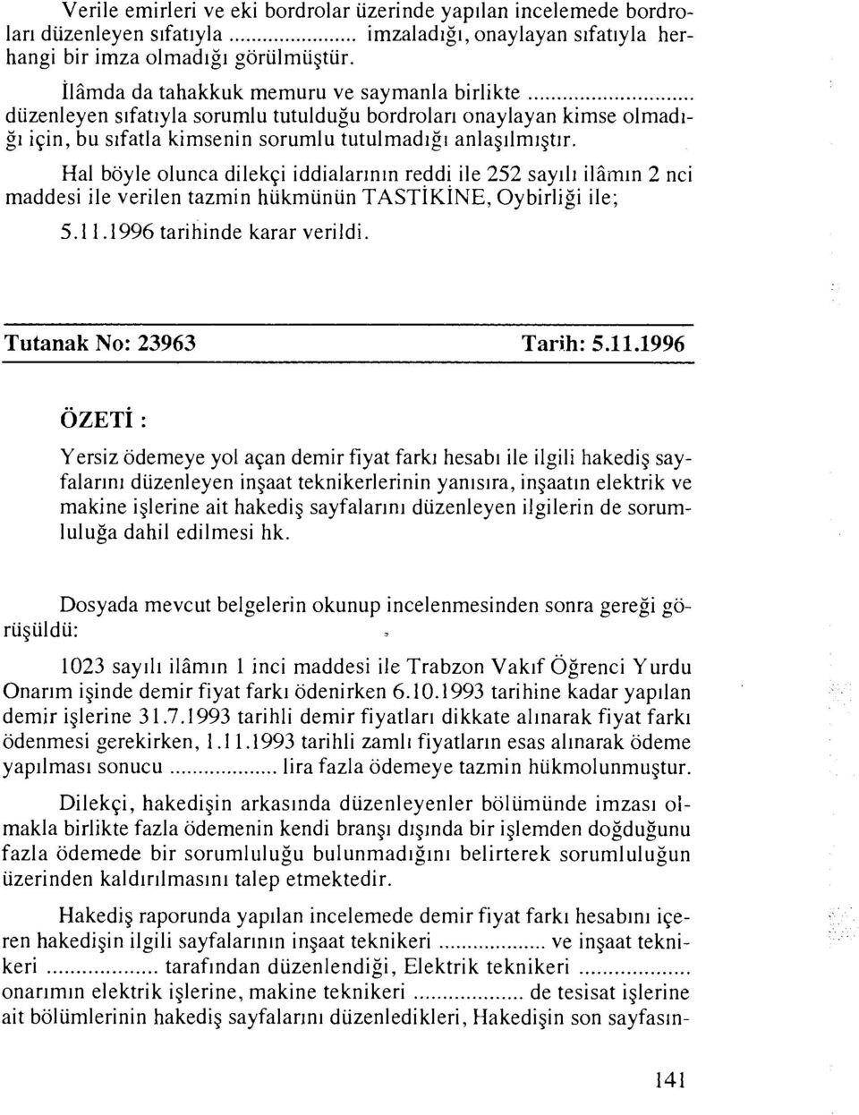 Hal boyle olunca dilekqi iddialarln~n reddi ile 252 say111 ilirn~n 2 nci maddesi ile verilen tazmin hiikmiiniin TASTIKINE, Oybirligi ile; 5.11.1996 tarihinde karar verildi.