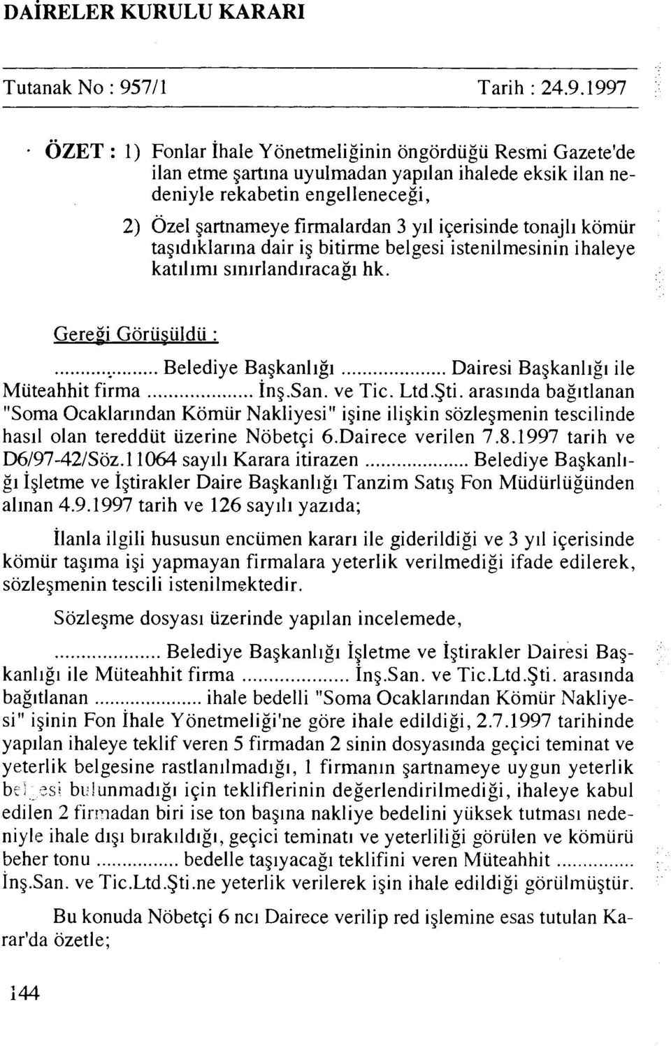 1997 OZET : 1) Fonlar Ihale Yonetmeliginin ongordiigii Resmi Gazete'de ilan etme gartlna uyulmadan yapllan ihalede eksik ilan nedeniyle rekabetin engellenecegi, 2) Ozel gartnameye firmalardan 3 yll