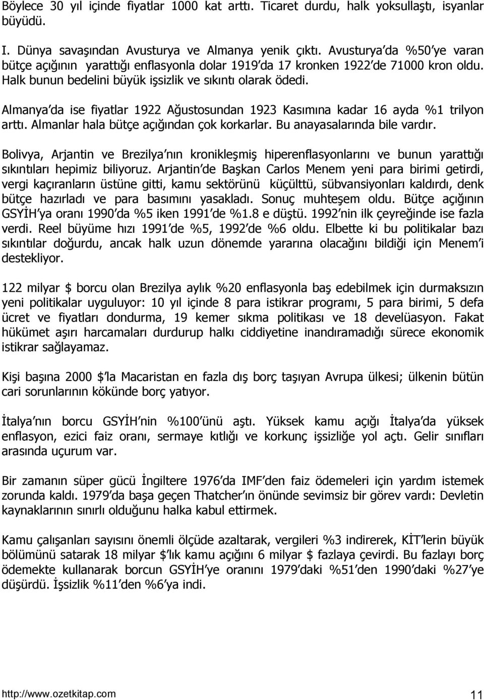 Almanya da ise fiyatlar 1922 Ağustosundan 1923 Kasõmõna kadar 16 ayda %1 trilyon arttõ. Almanlar hala bütçe açõğõndan çok korkarlar. Bu anayasalarõnda bile vardõr.