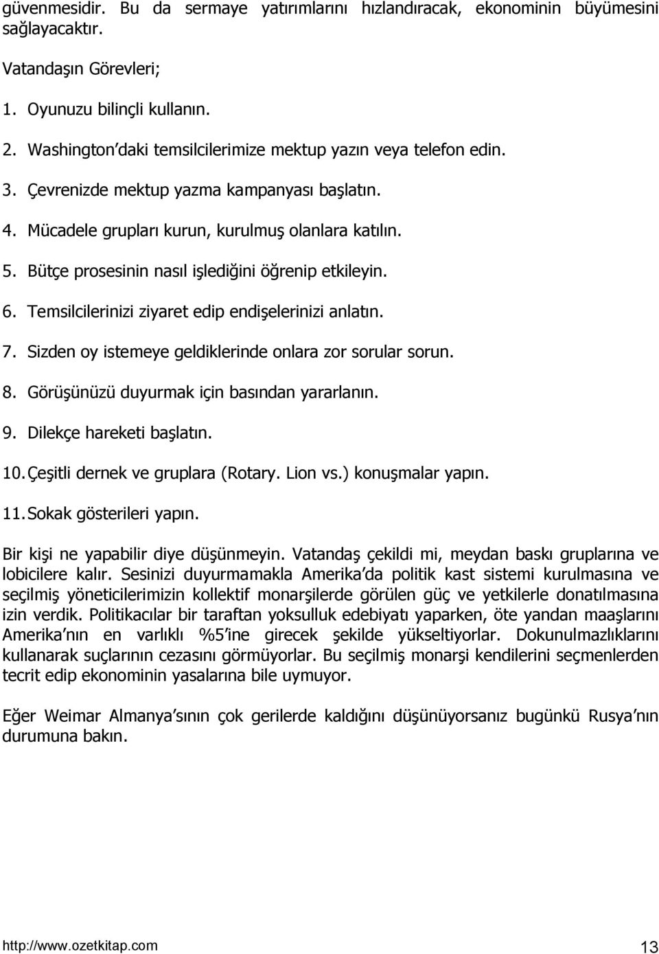 Bütçe prosesinin nasõl işlediğini öğrenip etkileyin. 6. Temsilcilerinizi ziyaret edip endişelerinizi anlatõn. 7. Sizden oy istemeye geldiklerinde onlara zor sorular sorun. 8.