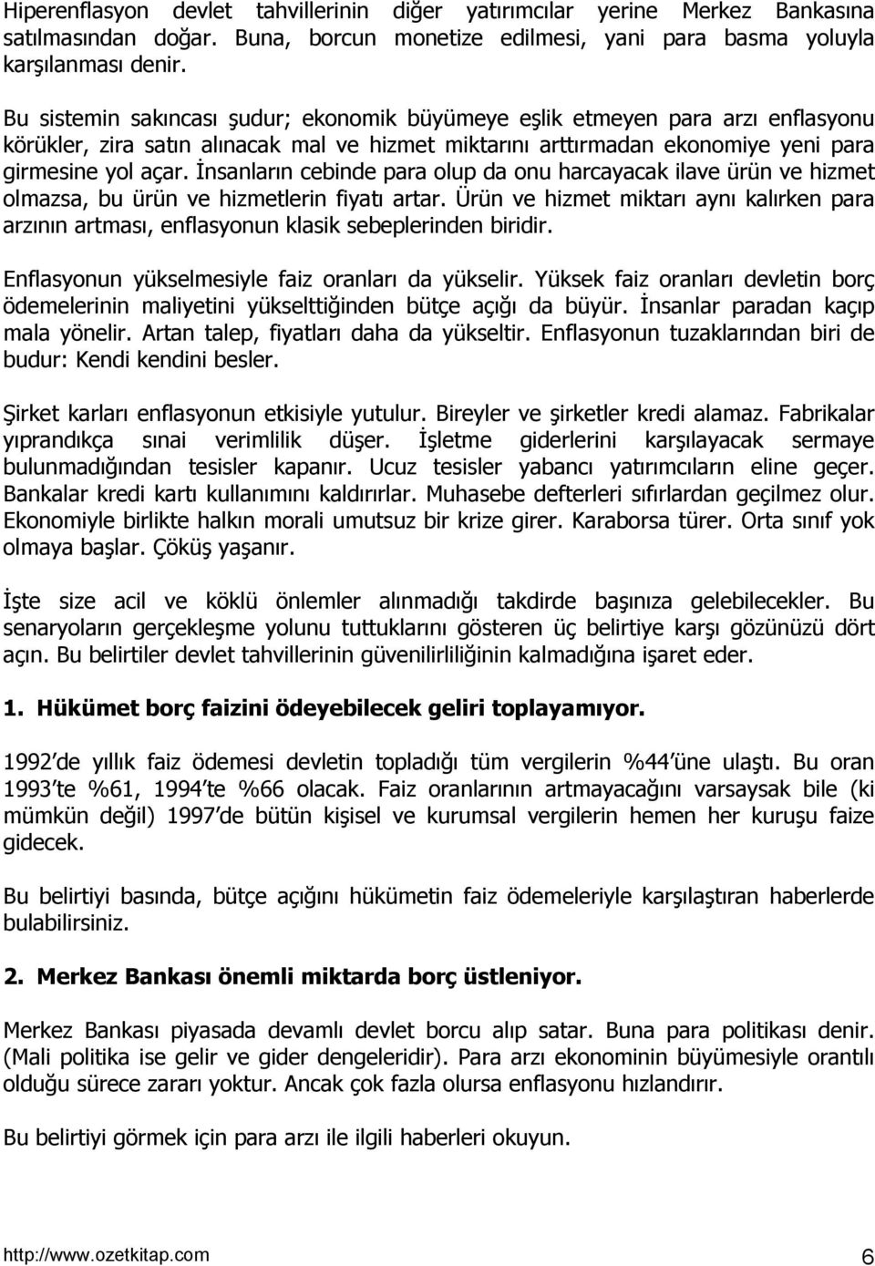 İnsanlarõn cebinde para olup da onu harcayacak ilave ürün ve hizmet olmazsa, bu ürün ve hizmetlerin fiyatõ artar.