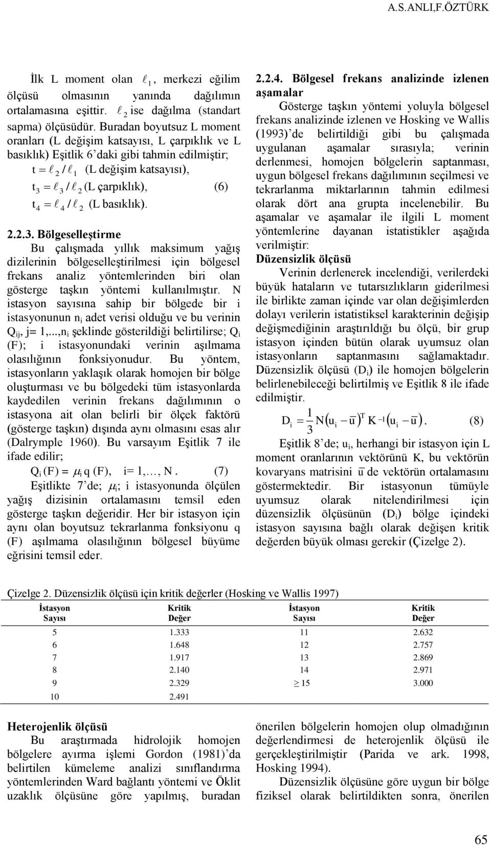 3 / 2 (L çarpıklık), (6) t 4 4 / 2 (L basıklık). 2.2.3. BölgeselleĢtrme Bu çalıģmada yıllık maksmum yağıģ dzlernn bölgeselleģtrlmes çn bölgesel frekans analz yöntemlernden br olan gösterge taģkın yöntem kullanılmıģtır.