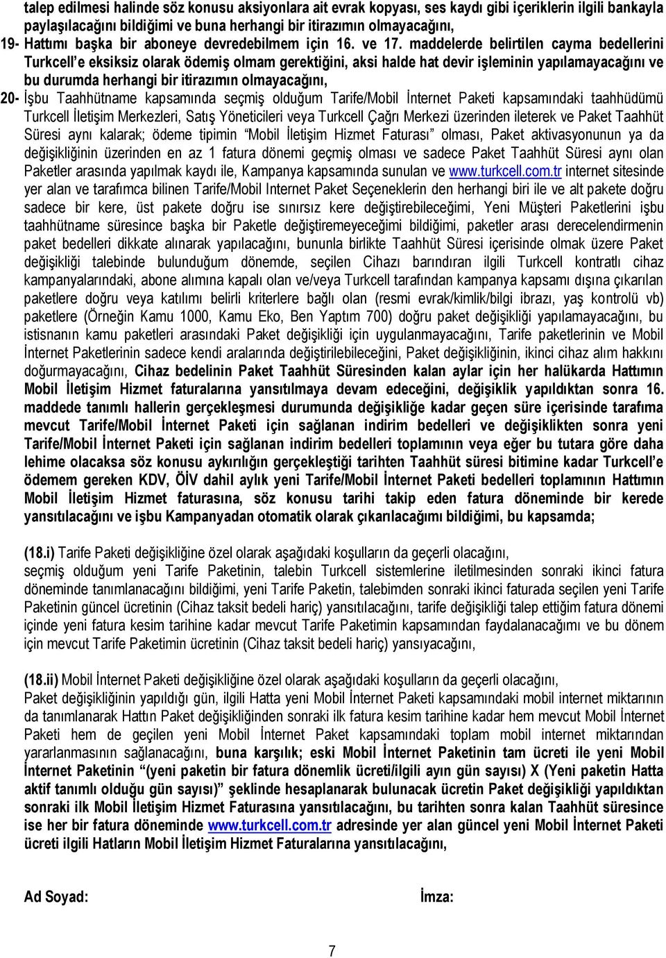 maddelerde belirtilen cayma bedellerini Turkcell e eksiksiz olarak ödemiş olmam gerektiğini, aksi halde hat devir işleminin yapılamayacağını ve bu durumda herhangi bir itirazımın olmayacağını, 20-