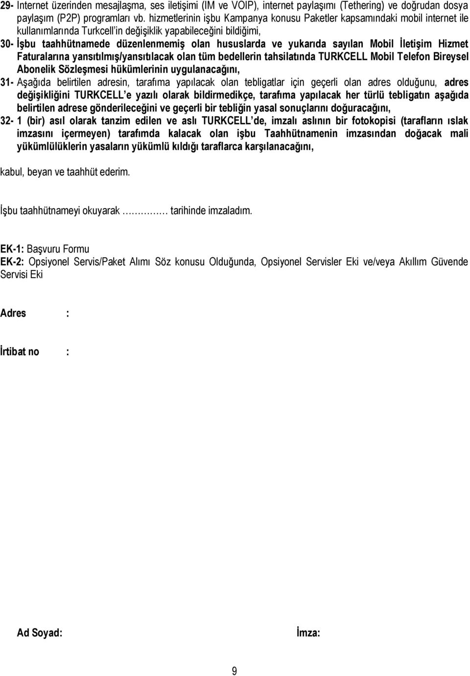 yukarıda sayılan Mobil İletişim Hizmet Faturalarına yansıtılmış/yansıtılacak olan tüm bedellerin tahsilatında TURKCELL Mobil Telefon Bireysel Abonelik Sözleşmesi hükümlerinin uygulanacağını, 31-