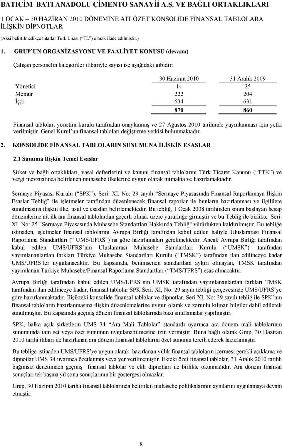 1 Sunuma İlişkin Temel Esaslar Şirket ve bağlı ortaklıkları, yasal defterlerini ve kanuni finansal tablolarını Türk Ticaret Kanunu ( TTK ) ve vergi mevzuatınca belirlenen muhasebe ilkelerine uygun