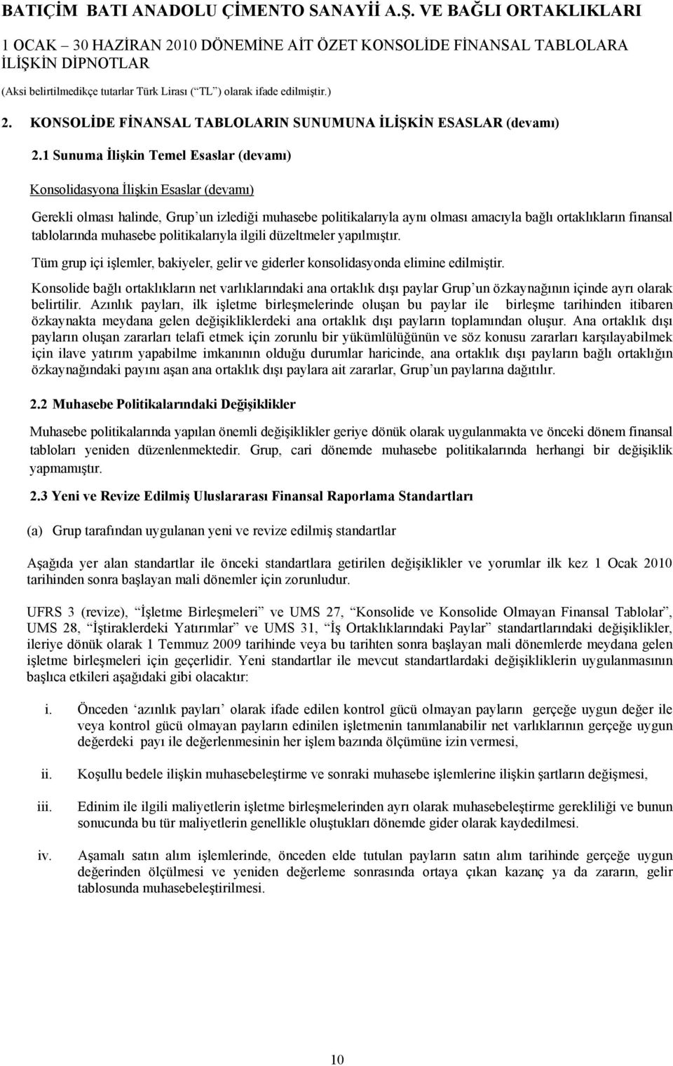 tablolarında muhasebe politikalarıyla ilgili düzeltmeler yapılmıştır. Tüm grup içi işlemler, bakiyeler, gelir ve giderler konsolidasyonda elimine edilmiştir.