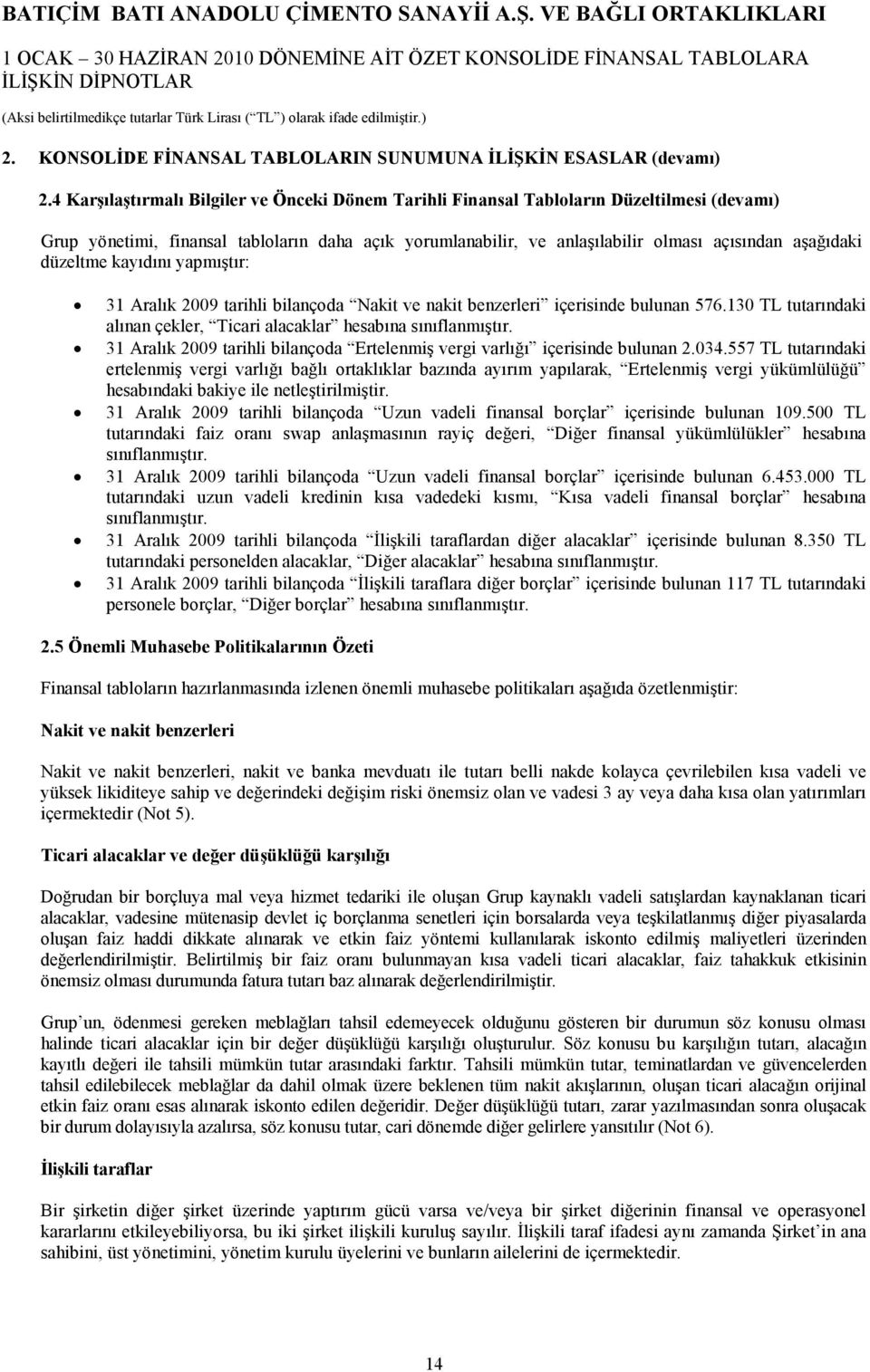 düzeltme kayıdını yapmıştır: 31 Aralık 2009 tarihli bilançoda Nakit ve nakit benzerleri içerisinde bulunan 576.130 TL tutarındaki alınan çekler, Ticari alacaklar hesabına sınıflanmıştır.