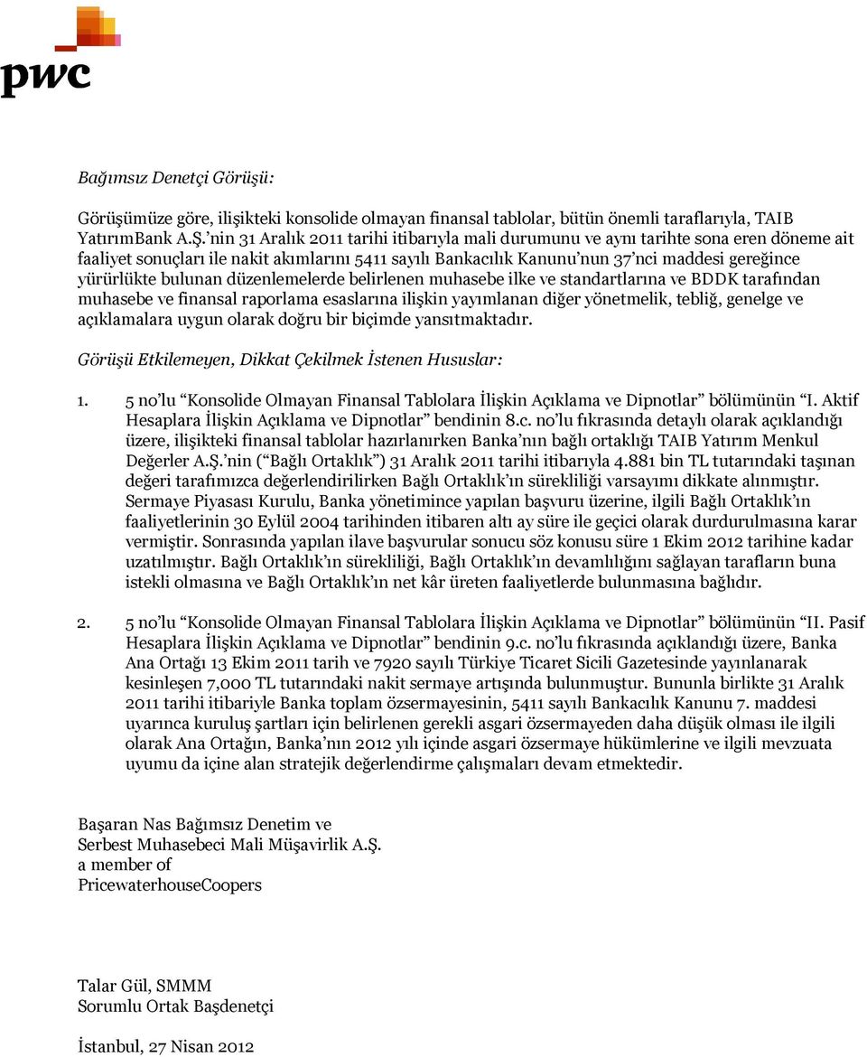 bulunan düzenlemelerde belirlenen muhasebe ilke ve standartlarına ve BDDK tarafından muhasebe ve finansal raporlama esaslarına ilişkin yayımlanan diğer yönetmelik, tebliğ, genelge ve açıklamalara