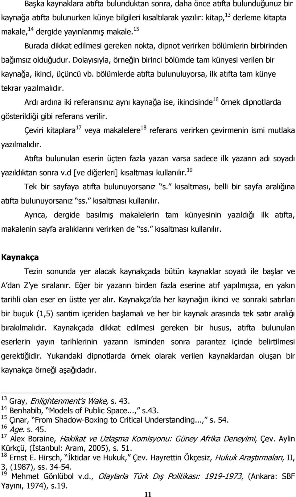 bölümlerde atıfta bulunuluyorsa, ilk atıfta tam künye tekrar yazılmalıdır. Ardı ardına iki referansınız aynı kaynağa ise, ikincisinde 16 örnek dipnotlarda gösterildiği gibi referans verilir.