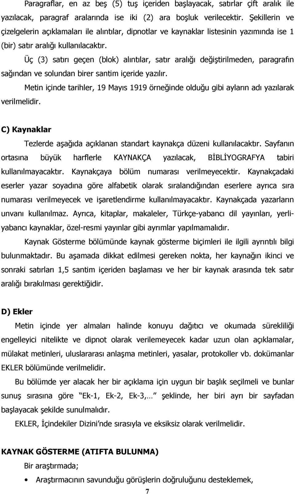 Üç (3) satırı geçen (blok) alıntılar, satır aralığı değiştirilmeden, paragrafın sağından ve solundan birer santim içeride yazılır.