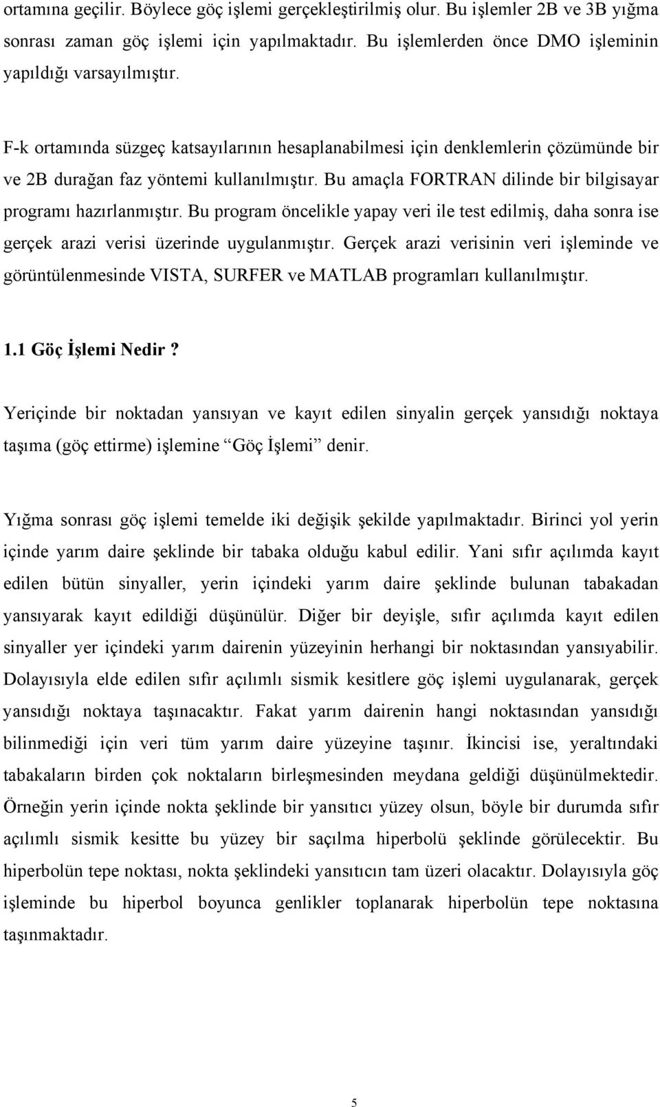 u prgra öncll apa r l s dlş daha snra s grç araz rs üzrnd ugulanışır. Grç araz rsnn r şlnd görünülnsnd VISTA SURFER MATLA prgraları ullanılışır.. Göç İşl Ndr?