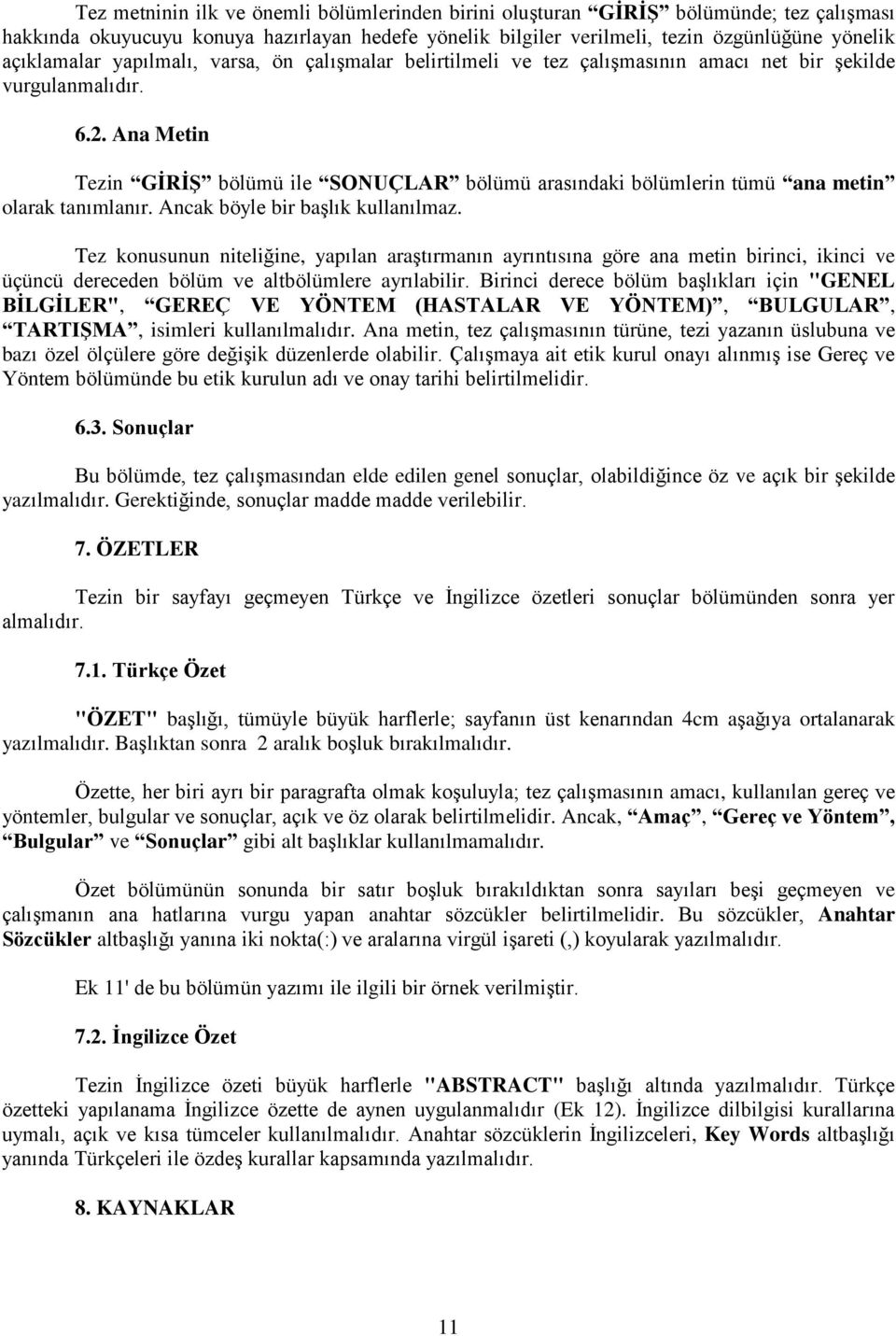 Ana Metin Tezin GĠRĠġ bölümü ile SONUÇLAR bölümü arasındaki bölümlerin tümü ana metin olarak tanımlanır. Ancak böyle bir baģlık kullanılmaz.