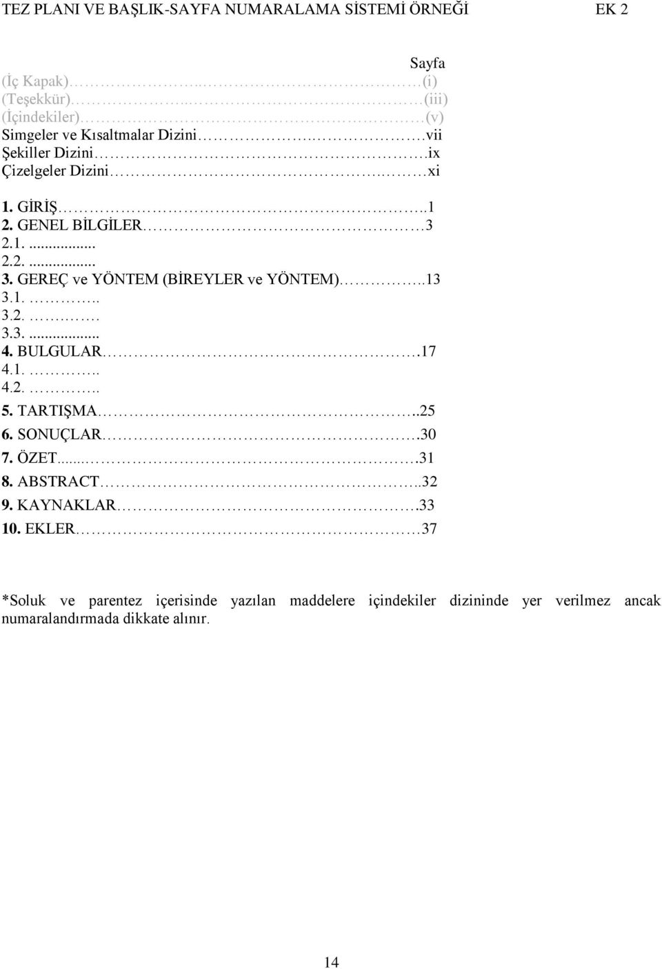 1.... 2.2.... 3. GEREÇ ve YÖNTEM (BĠREYLER ve YÖNTEM)..13 3.1... 3.2... 3.3.... 4. BULGULAR.17 4.1... 4.2... 5. TARTIġMA..25 6. SONUÇLAR.