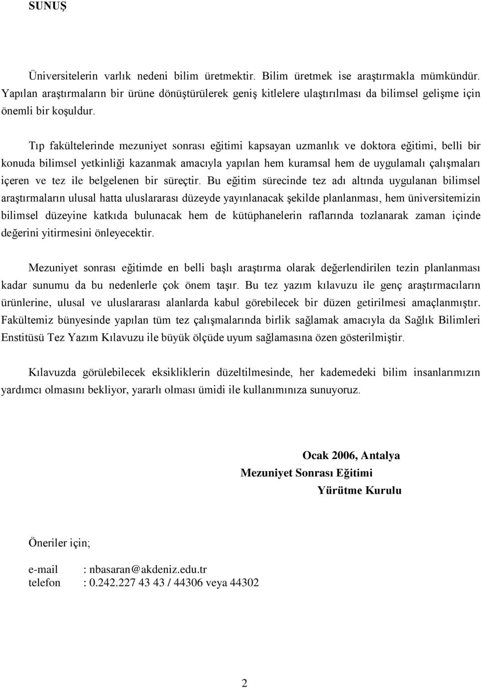 Tıp fakültelerinde mezuniyet sonrası eğitimi kapsayan uzmanlık ve doktora eğitimi, belli bir konuda bilimsel yetkinliği kazanmak amacıyla yapılan hem kuramsal hem de uygulamalı çalıģmaları içeren ve