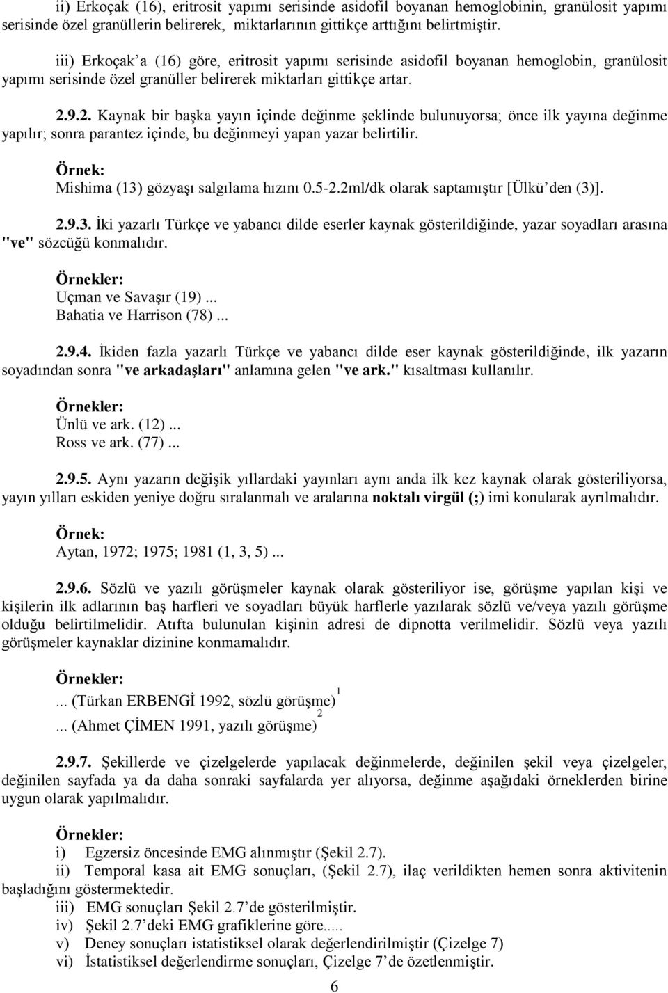 9.2. Kaynak bir baģka yayın içinde değinme Ģeklinde bulunuyorsa; önce ilk yayına değinme yapılır; sonra parantez içinde, bu değinmeyi yapan yazar belirtilir.