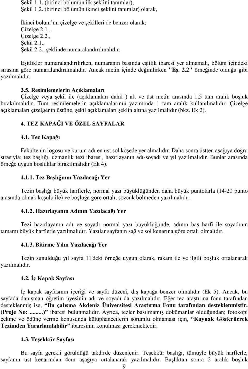 Ancak metin içinde değinilirken "EĢ. 2.2" örneğinde olduğu gibi yazılmalıdır. 3.5.