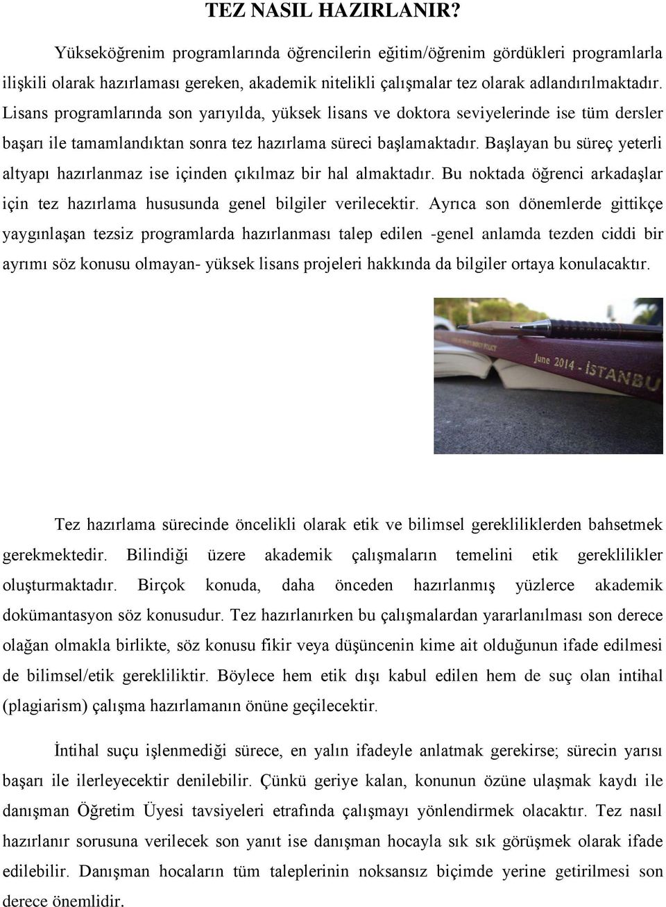 Başlayan bu süreç yeterli altyapı hazırlanmaz ise içinden çıkılmaz bir hal almaktadır. Bu noktada öğrenci arkadaşlar için tez hazırlama hususunda genel bilgiler verilecektir.