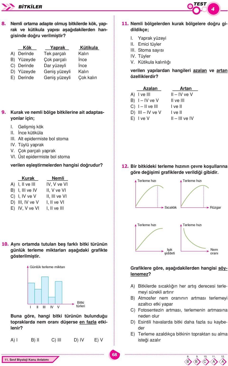 Kurak ve nemli bölge bitkilerine ait adaptasyonlar için; I. Geliflmifl kök II. nce kütiküla III. Alt epidermiste bol stoma IV. Tüylü yaprak V. Çok parçal yaprak VI.