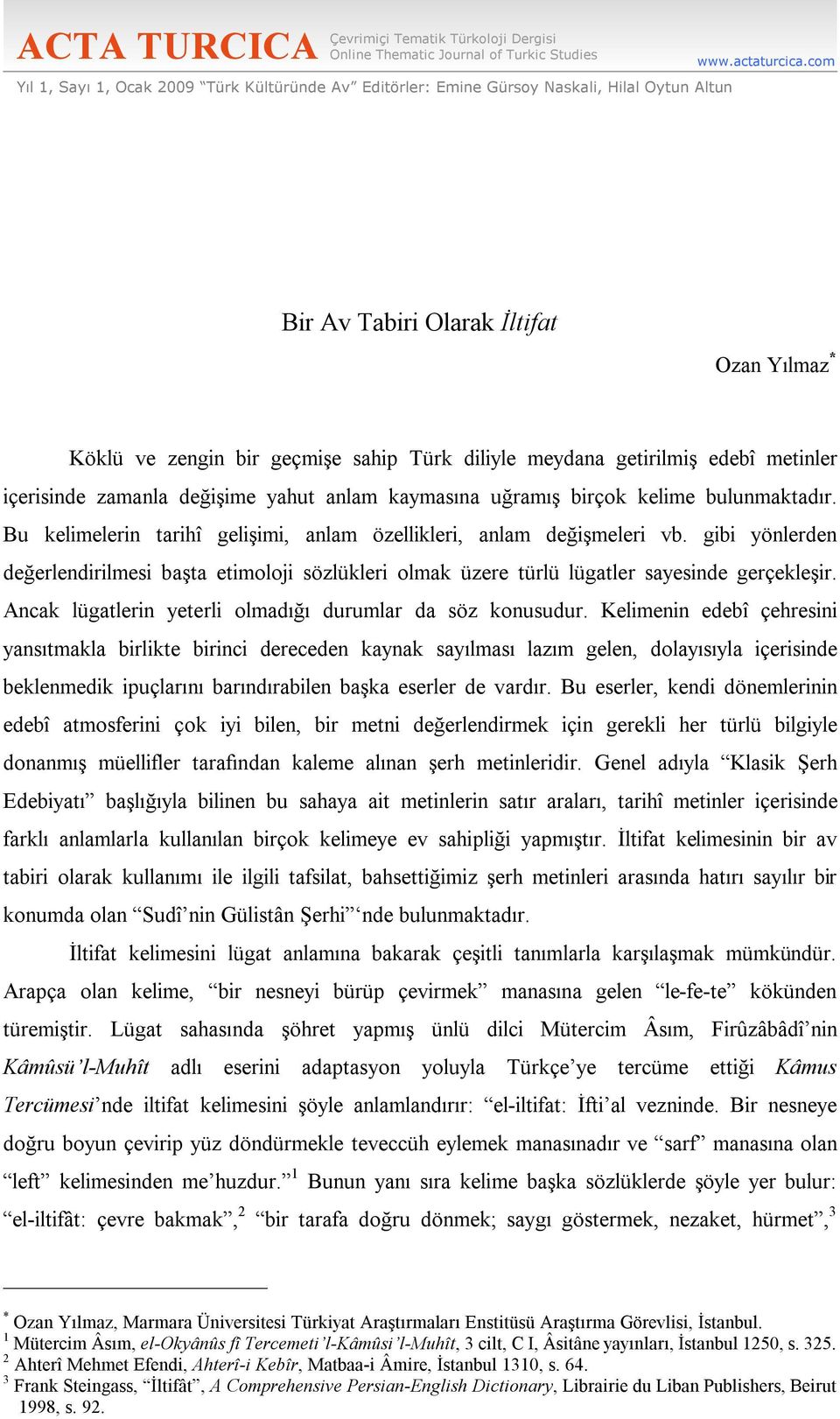 bulunmaktadır. Bu kelimelerin tarihî gelişimi, anlam özellikleri, anlam değişmeleri vb. gibi yönlerden değerlendirilmesi başta etimoloji sözlükleri olmak üzere türlü lügatler sayesinde gerçekleşir.