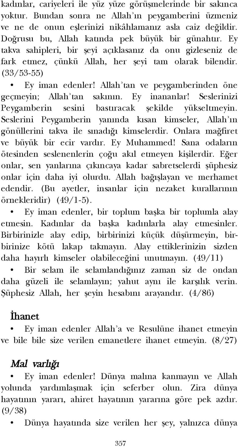 Allah tan ve peygamberinden öne geçmeyin; Allah tan sak n n. Ey inananlar! Seslerinizi Peygamberin sesini bast racak flekilde yükseltmeyin.