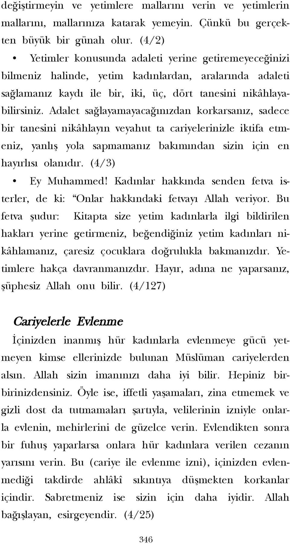 Adalet sa layamayaca n zdan korkarsan z, sadece bir tanesini nikâhlay n veyahut ta cariyelerinizle iktifa etmeniz, yanl fl yola sapmaman z bak m ndan sizin için en hay rl s olan d r.