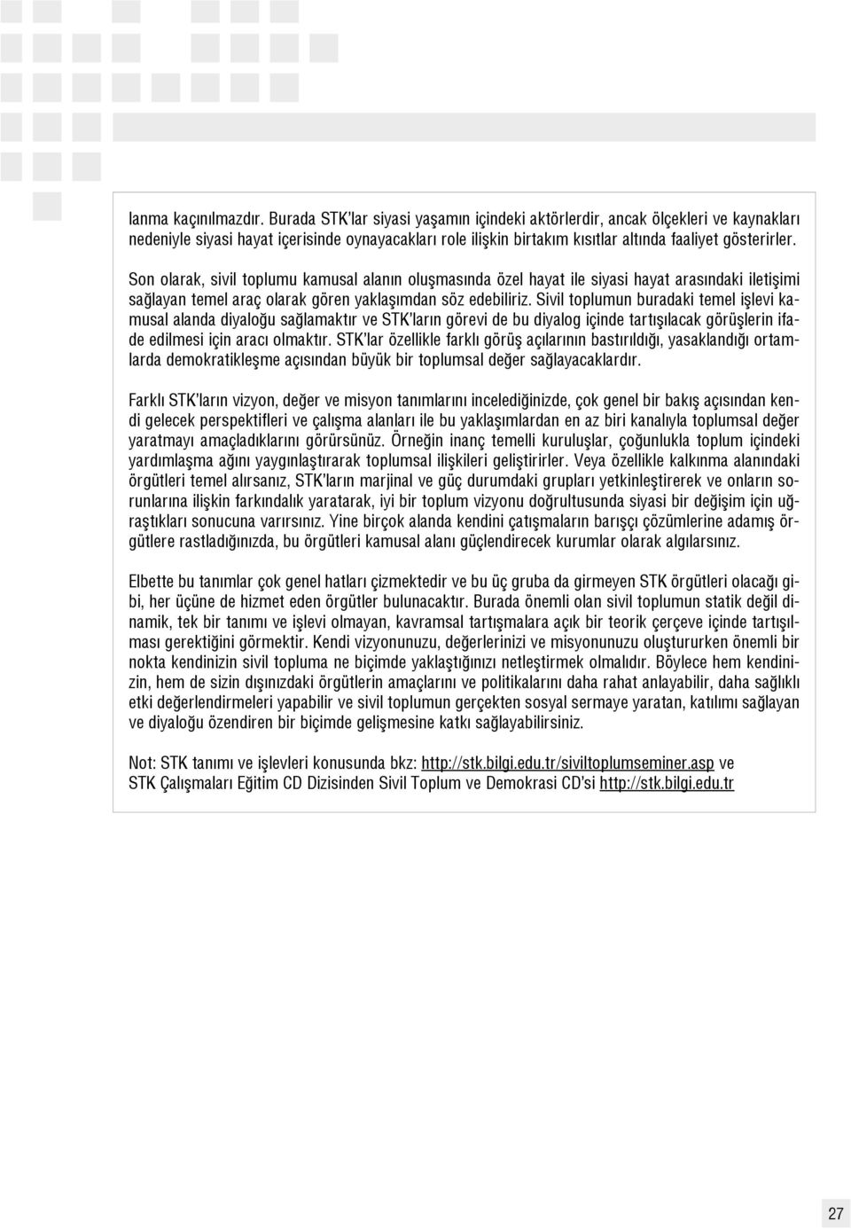 Son olarak, sivil toplumu kamusal alan n oluflmas nda özel hayat ile siyasi hayat aras ndaki iletiflimi sa layan temel araç olarak gören yaklafl mdan söz edebiliriz.