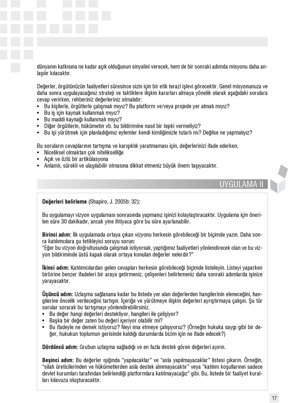 Genel misyonunuza ve daha sonra uygulayaca n z strateji ve taktiklere iliflkin kararlar almaya yönelik olarak afla daki sorulara cevap verirken, rehberiniz de erleriniz olmal d r: Bu kiflilerle,