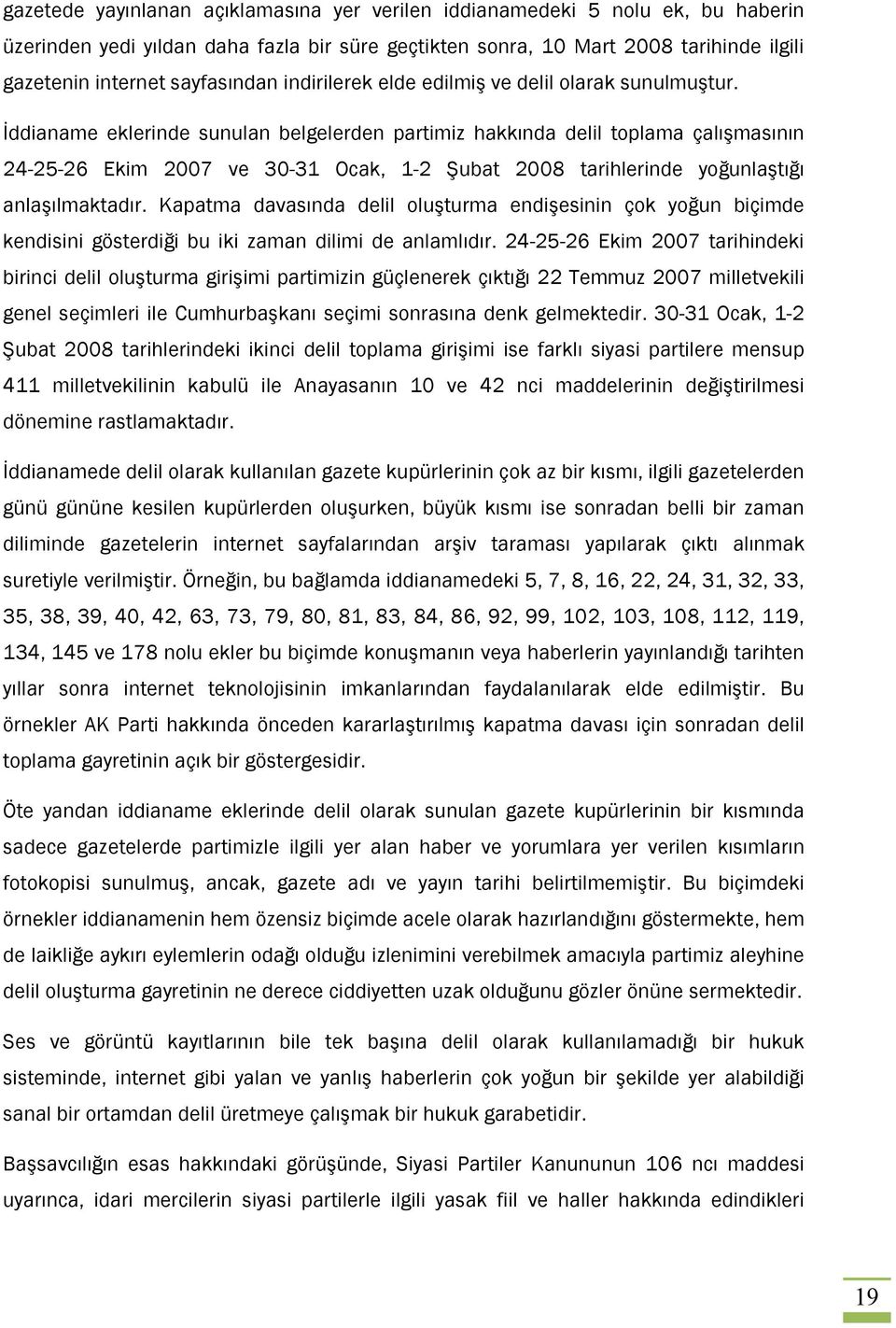 İddianame eklerinde sunulan belgelerden partimiz hakkında delil toplama çalışmasının 24-25-26 Ekim 2007 ve 30-31 Ocak, 1-2 Şubat 2008 tarihlerinde yoğunlaştığı anlaşılmaktadır.