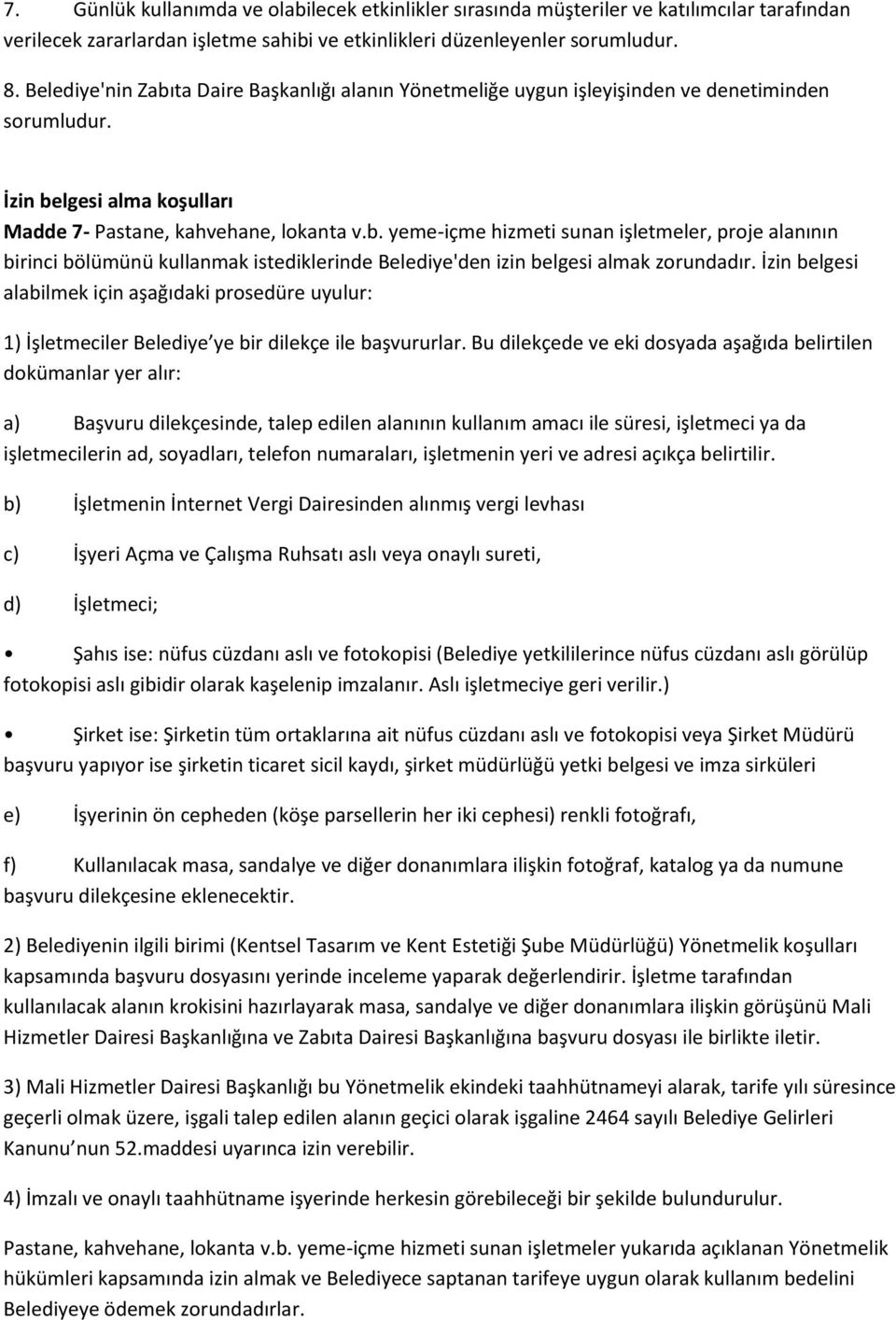 İzin belgesi alabilmek için aşağıdaki prosedüre uyulur: 1) İşletmeciler Belediye ye bir dilekçe ile başvururlar.