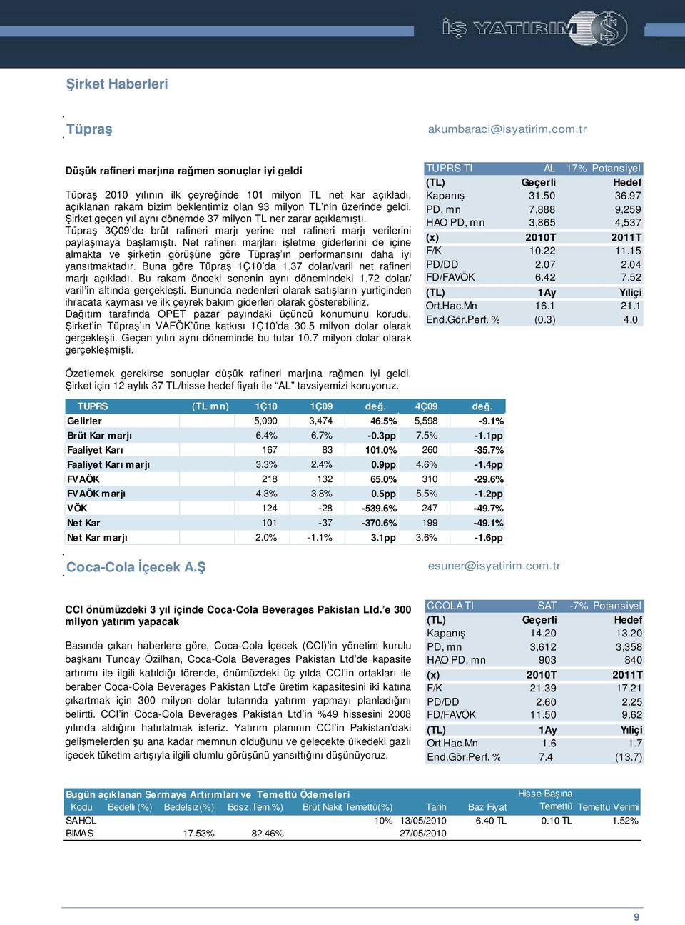 irket geçen yıl aynı dönemde 37 milyon TL ner zarar açıklamıtı. Tüpra 3Ç09 de brüt rafineri marjı yerine net rafineri marjı verilerini paylamaya balamıtı.