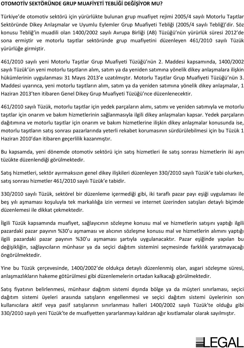 dir. Söz konusu Tebliğ in muadili olan 1400/2002 sayılı Avrupa Birliği (AB) Tüzüğü nün yürürlük süresi 2012 de sona ermiştir ve motorlu taşıtlar sektöründe grup muafiyetini düzenleyen 461/2010 sayılı