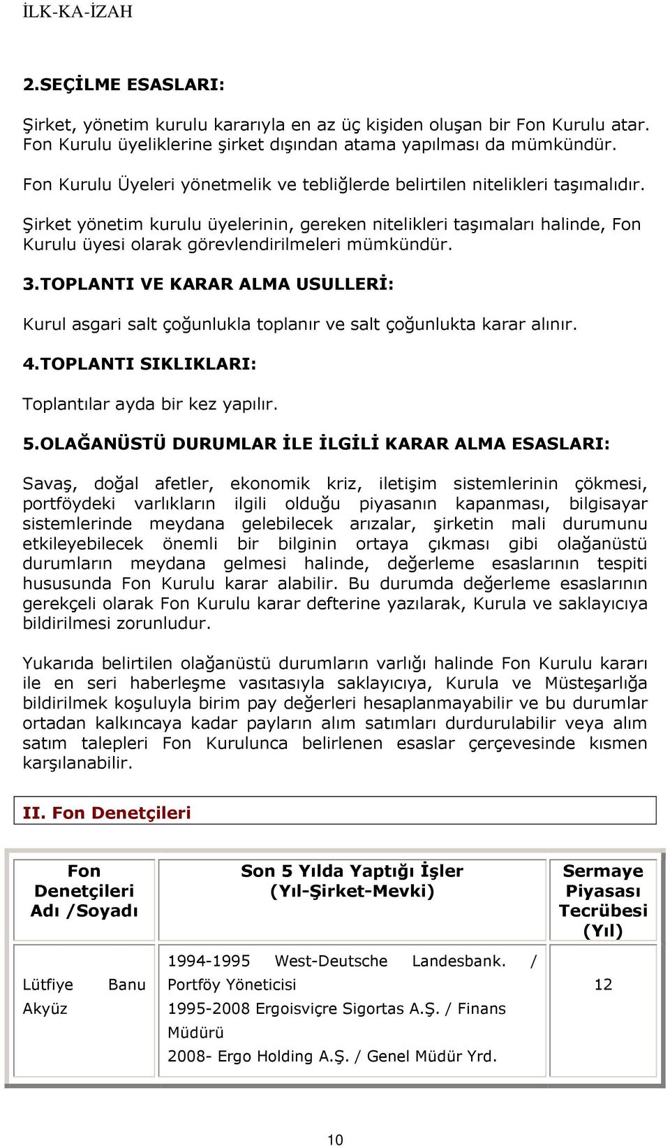 Şirket yönetim kurulu üyelerinin, gereken nitelikleri taşımaları halinde, Fon Kurulu üyesi olarak görevlendirilmeleri mümkündür. 3.