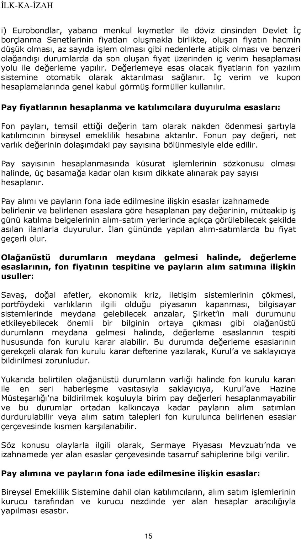 Değerlemeye esas olacak fiyatların fon yazılım sistemine otomatik olarak aktarılması sağlanır. Đç verim ve kupon hesaplamalarında genel kabul görmüş formüller kullanılır.