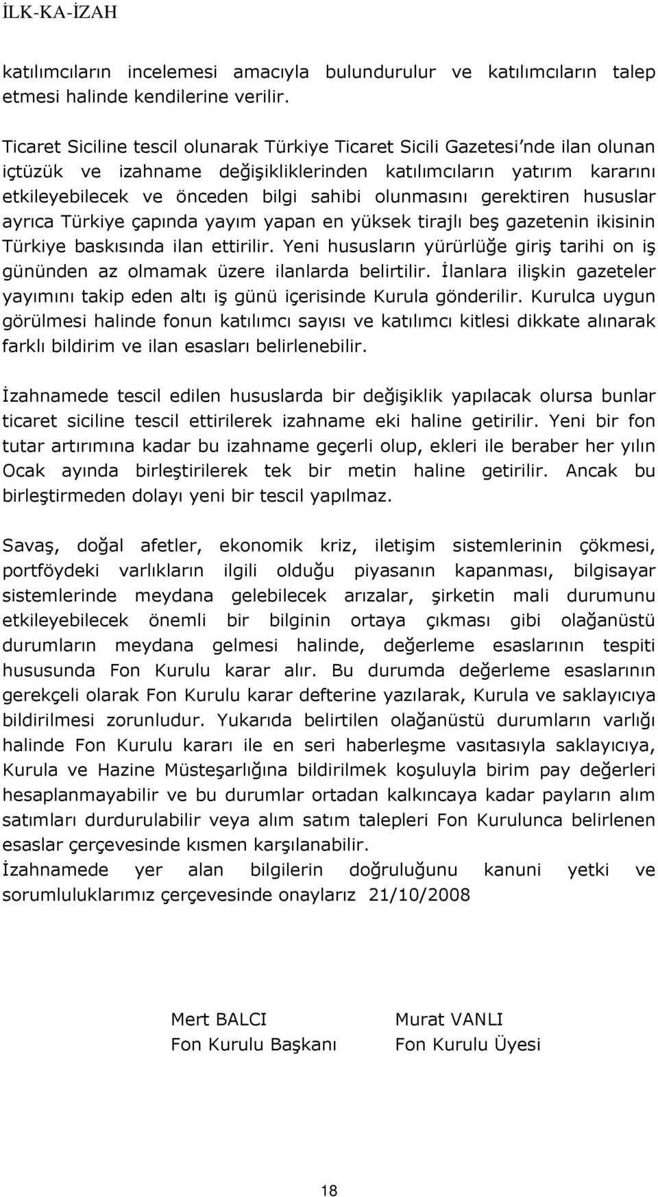 olunmasını gerektiren hususlar ayrıca Türkiye çapında yayım yapan en yüksek tirajlı beş gazetenin ikisinin Türkiye baskısında ilan ettirilir.