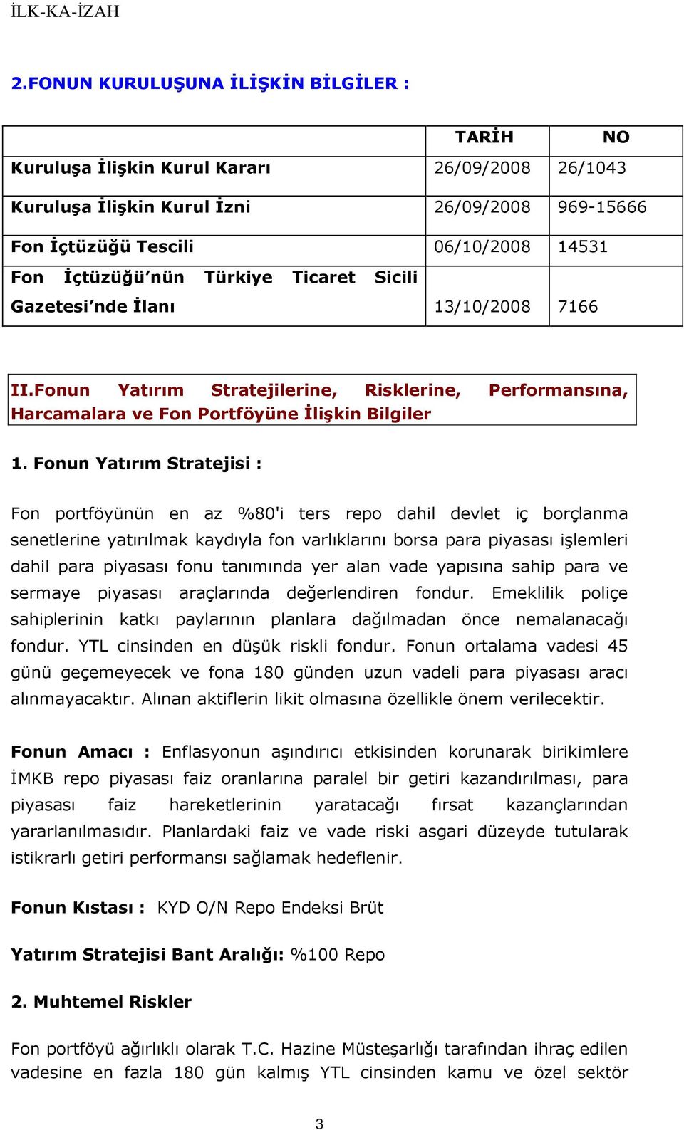 Fonun Yatırım Stratejisi : Fon portföyünün en az %80'i ters repo dahil devlet iç borçlanma senetlerine yatırılmak kaydıyla fon varlıklarını borsa para piyasası işlemleri dahil para piyasası fonu