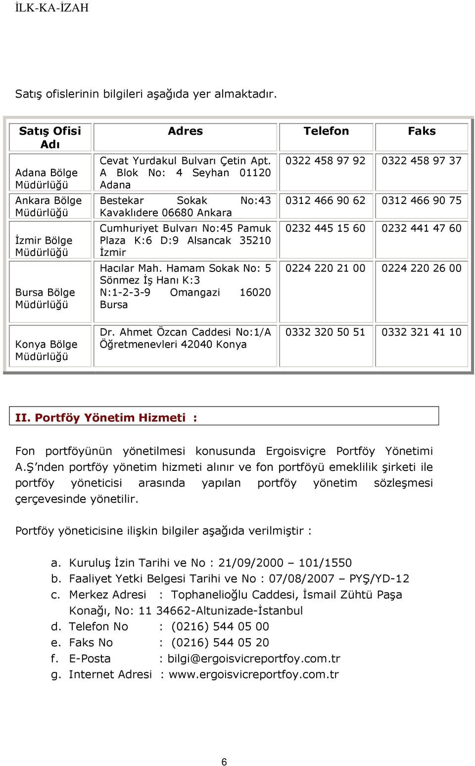 A Blok No: 4 Seyhan 01120 Adana Bestekar Sokak No:43 Kavaklıdere 06680 Ankara Cumhuriyet Bulvarı No:45 Pamuk Plaza K:6 D:9 Alsancak 35210 Đzmir Hacılar Mah.