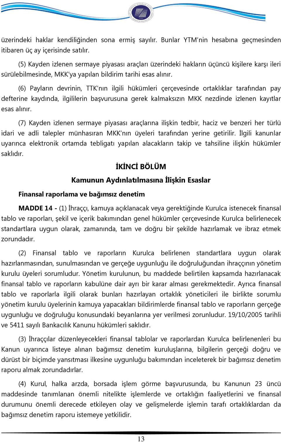 (6) Payların devrinin, TTK nın ilgili hükümleri çerçevesinde ortaklıklar tarafından pay defterine kaydında, ilgililerin başvurusuna gerek kalmaksızın MKK nezdinde izlenen kayıtlar esas alınır.