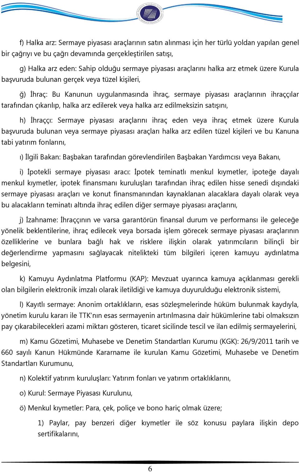 halka arz edilerek veya halka arz edilmeksizin satışını, h) İhraççı: Sermaye piyasası araçlarını ihraç eden veya ihraç etmek üzere Kurula başvuruda bulunan veya sermaye piyasası araçları halka arz