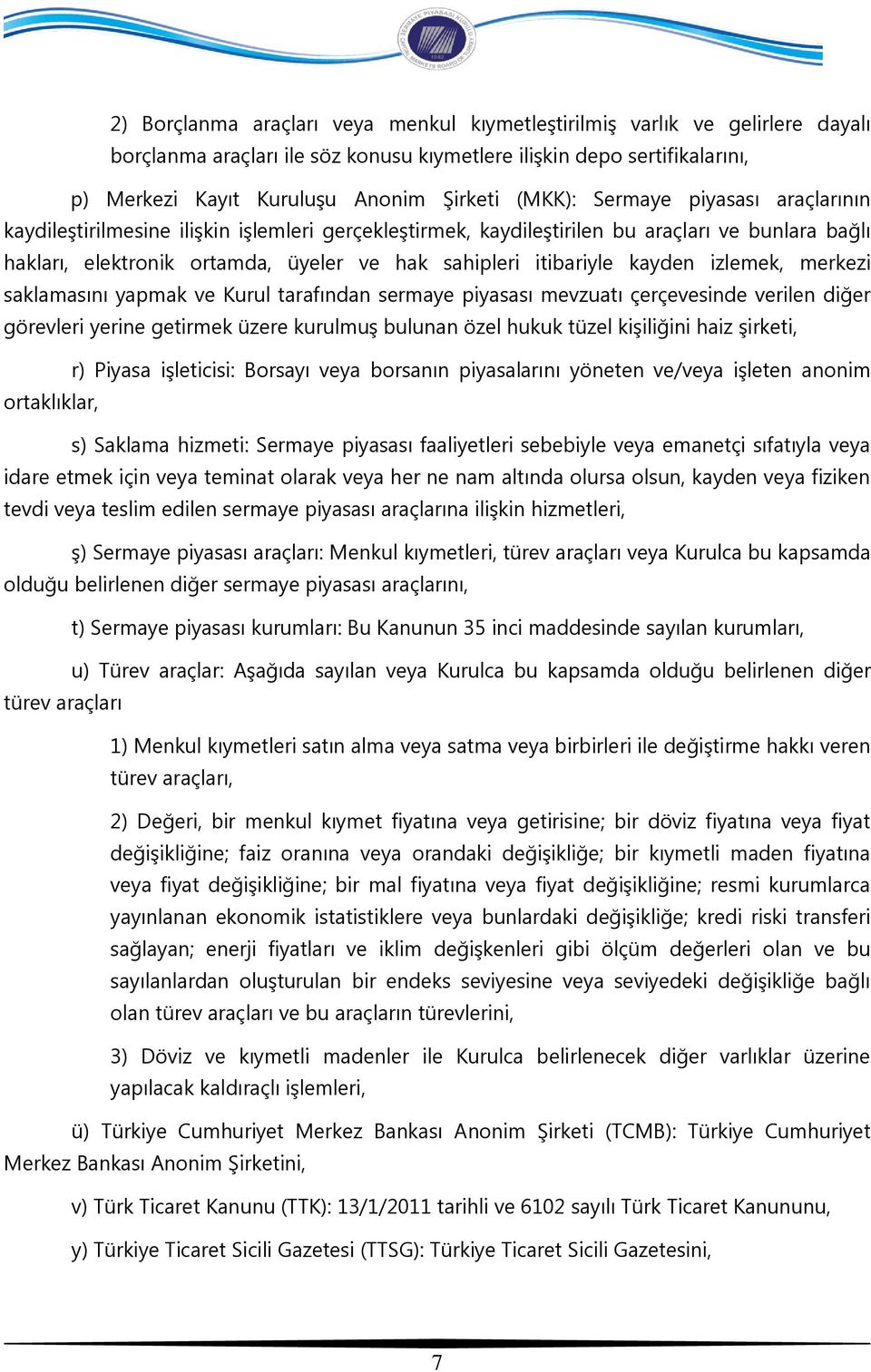 kayden izlemek, merkezi saklamasını yapmak ve Kurul tarafından sermaye piyasası mevzuatı çerçevesinde verilen diğer görevleri yerine getirmek üzere kurulmuş bulunan özel hukuk tüzel kişiliğini haiz