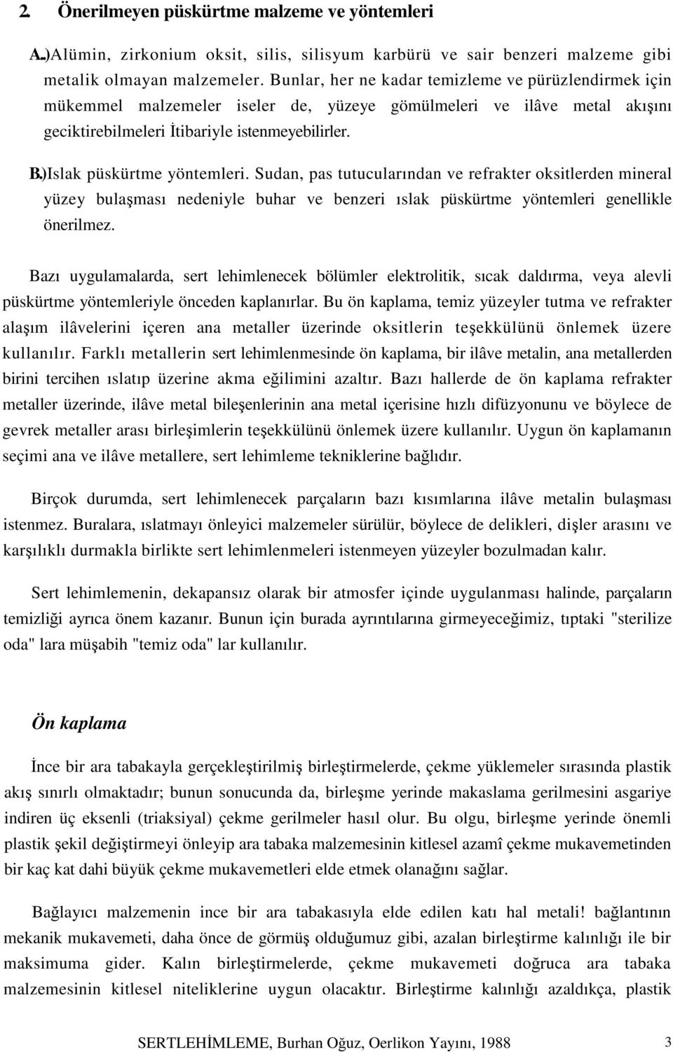 )Islak püskürtme yöntemleri. Sudan, pas tutucularından ve refrakter oksitlerden mineral yüzey bulaşması nedeniyle buhar ve benzeri ıslak püskürtme yöntemleri genellikle önerilmez.