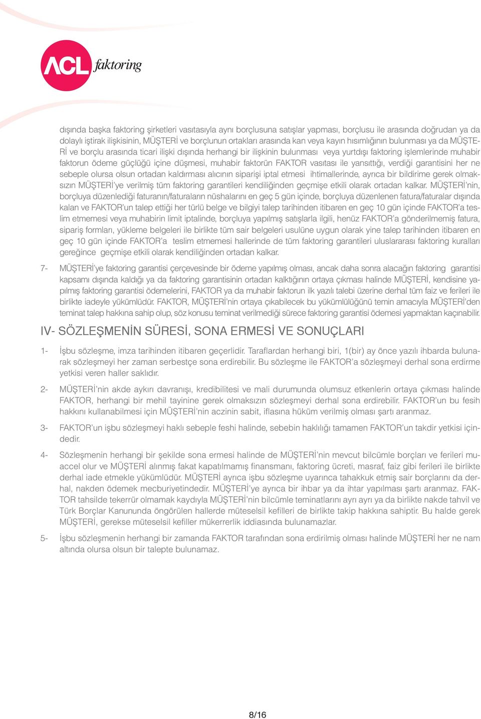 düşmesi, muhabir faktorün FAKTOR vasıtası ile yansıttığı, verdiği garantisini her ne sebeple olursa olsun ortadan kaldırması alıcının siparişi iptal etmesi ihtimallerinde, ayrıca bir bildirime gerek