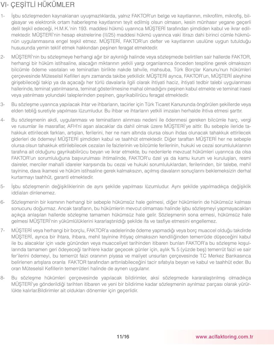 MÜŞTERİ nin hesap ekstrelerine (II/25) maddesi hükmü uyarınca vaki itirazı dahi birinci cümle hükmünün uygulanmasına engel teşkil etmez.