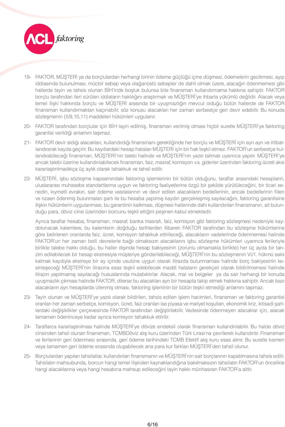 FAKTOR borçlu tarafından ileri sürülen iddiaların haklılığını araştırmak ve MÜŞTERİ ye ihbarla yükümlü değildir.